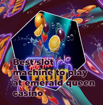 Best slots to play at emerald queen casino